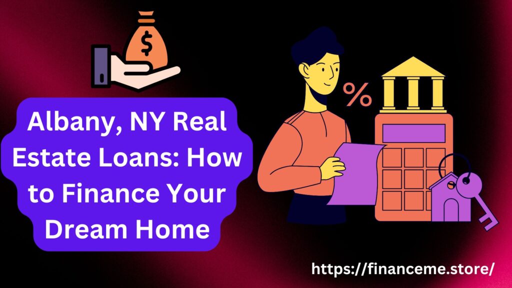 Albany, NY Real Estate Loans How to Finance Your Dream Home